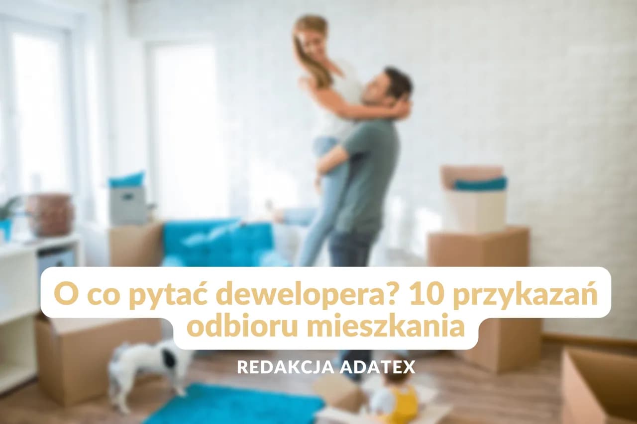 O co pytać dewelopera przy kupnie mieszkania, aby uniknąć błędów