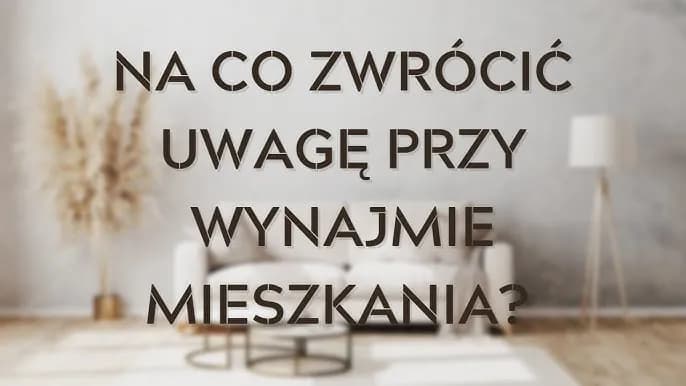 Wynajem mieszkania na co zwracać uwagę, aby uniknąć problemów